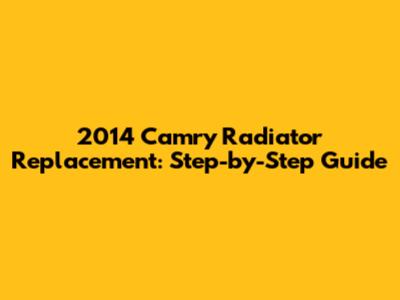 2014 Camry Radiator Replacement: Step-by-Step Guide