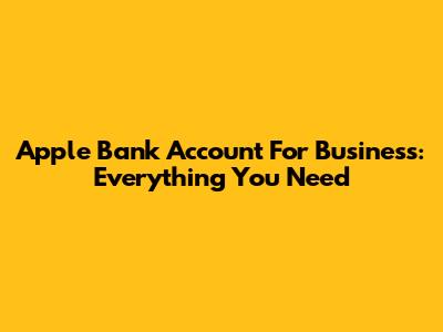 Apple Bank Account For Business: Everything You Need