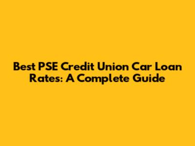 Best PSE Credit Union Car Loan Rates: A Complete Guide