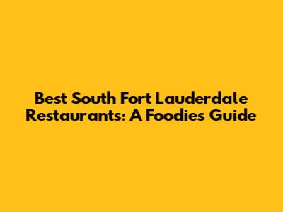 Best South Fort Lauderdale Restaurants: A Foodie's Guide
