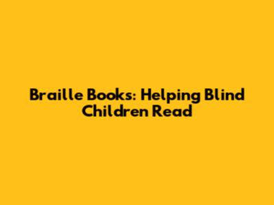 Braille Books: Helping Blind Children Read