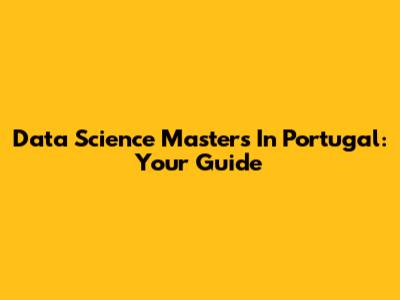 Data Science Masters In Portugal: Your Guide