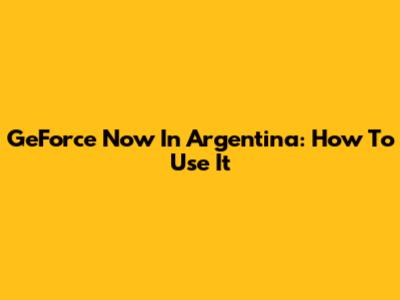 GeForce Now In Argentina: How To Use It
