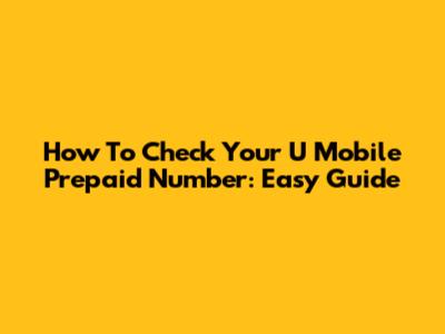 How To Check Your U Mobile Prepaid Number: Easy Guide