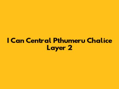 I Can Central Pthumeru Chalice Layer 2