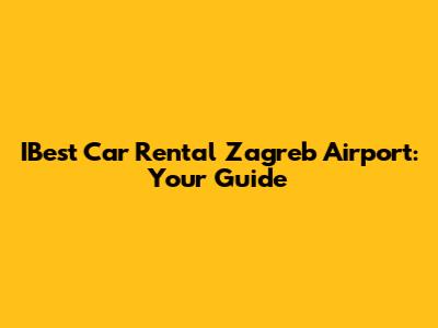 IBest Car Rental Zagreb Airport: Your Guide