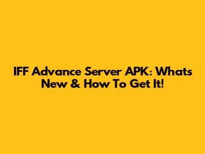 IFF Advance Server APK: What's New & How To Get It!