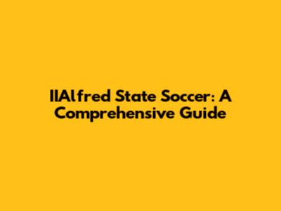 IIAlfred State Soccer: A Comprehensive Guide