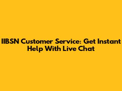 IIBSN Customer Service: Get Instant Help With Live Chat