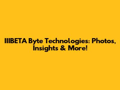 IIIBETA Byte Technologies: Photos, Insights & More!