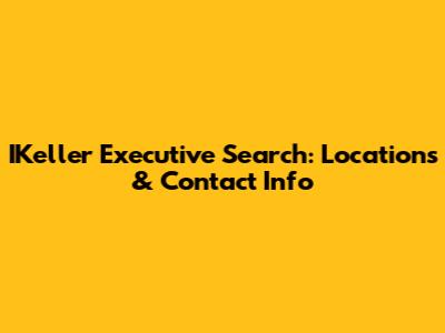 IKeller Executive Search: Locations & Contact Info