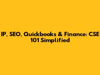 IP, SEO, Quickbooks & Finance: CSE 101 Simplified