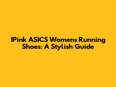 IPink ASICS Women's Running Shoes: A Stylish Guide