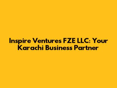 Inspire Ventures FZE LLC: Your Karachi Business Partner