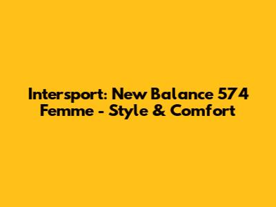 Intersport: New Balance 574 Femme - Style & Comfort