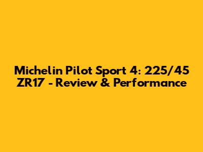 Michelin Pilot Sport 4: 225/45 ZR17 - Review & Performance