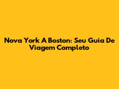 Nova York A Boston: Seu Guia De Viagem Completo