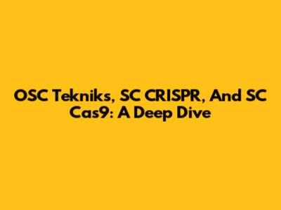 OSC Tekniks, SC CRISPR, And SC Cas9: A Deep Dive