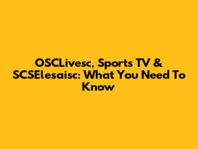 OSCLivesc, Sports TV & SCSElesaisc: What You Need To Know