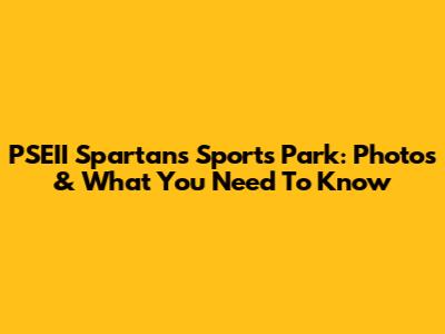 PSEII Spartans Sports Park: Photos & What You Need To Know