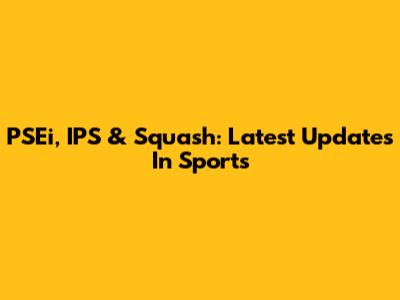 PSEi, IPS & Squash: Latest Updates In Sports