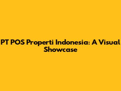 PT POS Properti Indonesia: A Visual Showcase