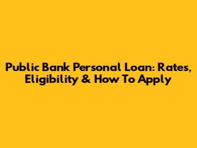 Public Bank Personal Loan: Rates, Eligibility & How To Apply