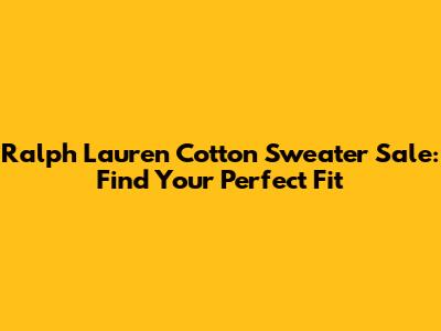 Ralph Lauren Cotton Sweater Sale: Find Your Perfect Fit