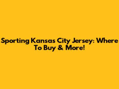 Sporting Kansas City Jersey: Where To Buy & More!