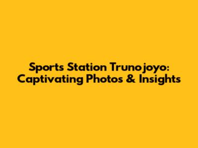 Sports Station Trunojoyo: Captivating Photos & Insights