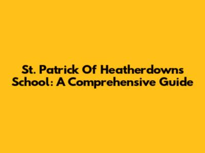 St. Patrick Of Heatherdowns School: A Comprehensive Guide