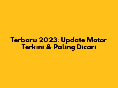 Terbaru 2023: Update Motor Terkini & Paling Dicari