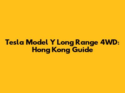 Tesla Model Y Long Range 4WD: Hong Kong Guide