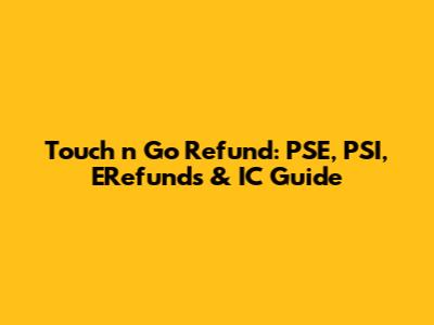 Touch 'n Go Refund: PSE, PSI, ERefunds & IC Guide