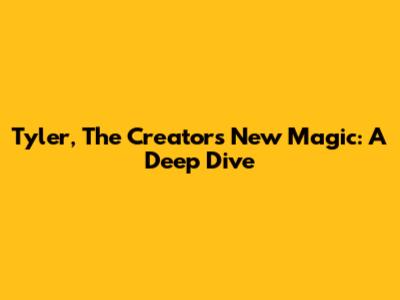 Tyler, The Creator's New Magic: A Deep Dive