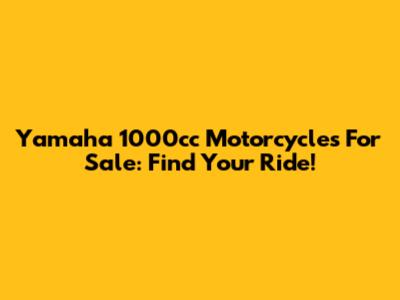 Yamaha 1000cc Motorcycles For Sale: Find Your Ride!